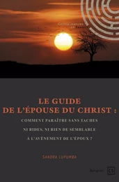 Le Guide de l'Épouse du Christ : comment paraître sans taches ni rides, ni rien de semblable à l'avènement de l'Époux ?