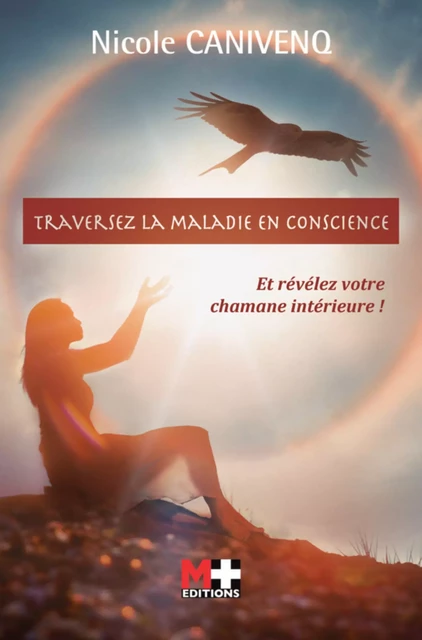 Traversez la maladie en conscience - Nicole Canivenq - M+ EDITIONS