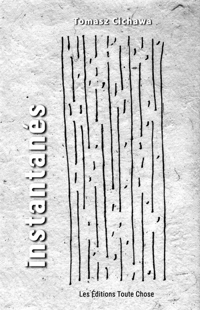 INSTANTANÉS - Tomasz Cichawa - Les Éditions Toute Chose
