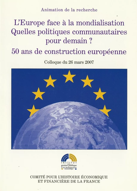 L’Europe face à la mondialisation. Quelles politiques communautaires pour demain ? 50 ans de construction européenne - Direction Générale du Trésor Et de la Politique Économique - Institut de la gestion publique et du développement économique