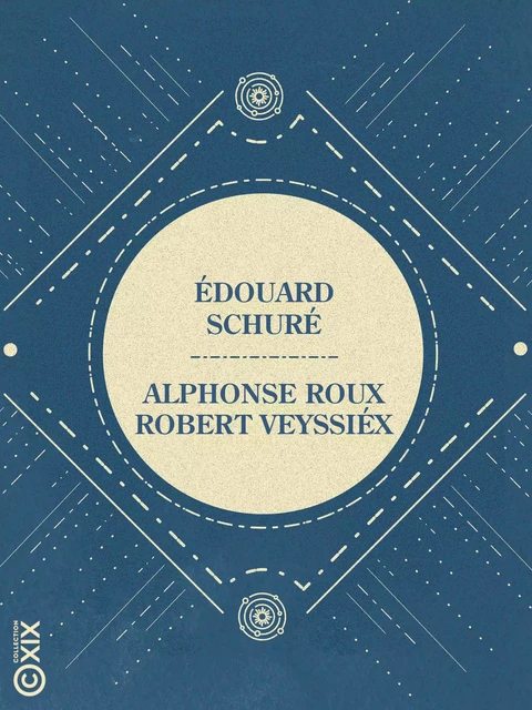 Édouard Schuré - Alphonse Roux, Robert Veyssié - Collection XIX