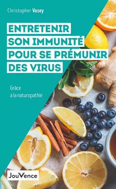 Entretenir son immunité pour se prémunir des virus grâce à la naturopathie - Christopher Vasey - Éditions Jouvence