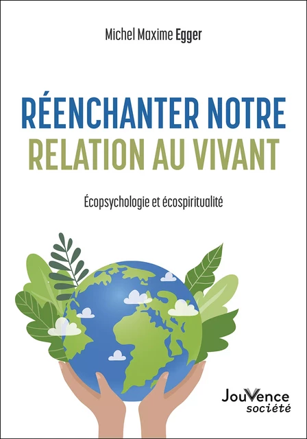 Réenchanter notre relation au vivant - Michel Maxime Egger - Éditions Jouvence