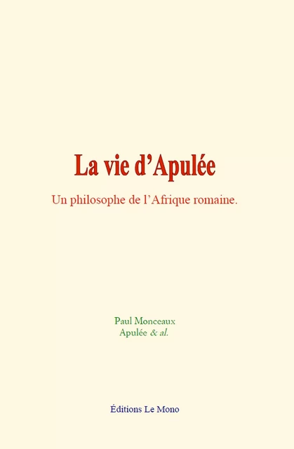 La vie d’Apulée - Paul Monceaux, Apulée & Al. - Editions Le Mono