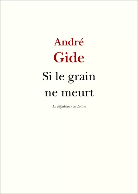 Si le grain ne meurt - André Gide - République des Lettres