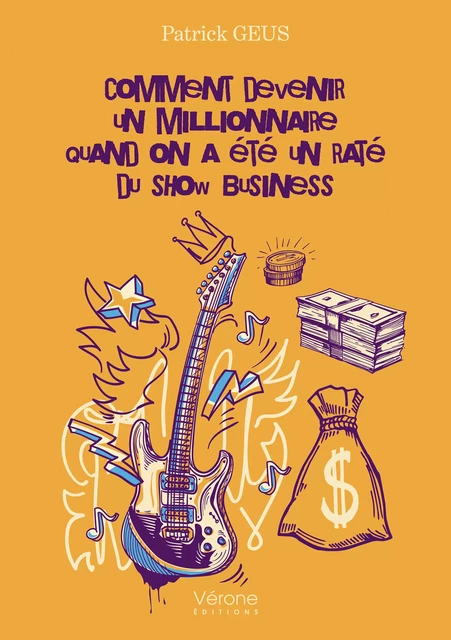 Comment devenir un millionnaire quand on a été un raté du show business - Patrick Geus - Editions Vérone