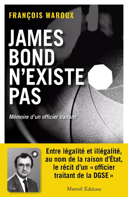 JAMES BOND N'EXISTE PAS, VERSION AUGMENTÉE - MÉMOIRE D'UN OFFICIER TRAITANT - Waroux François - Mareuil Éditions