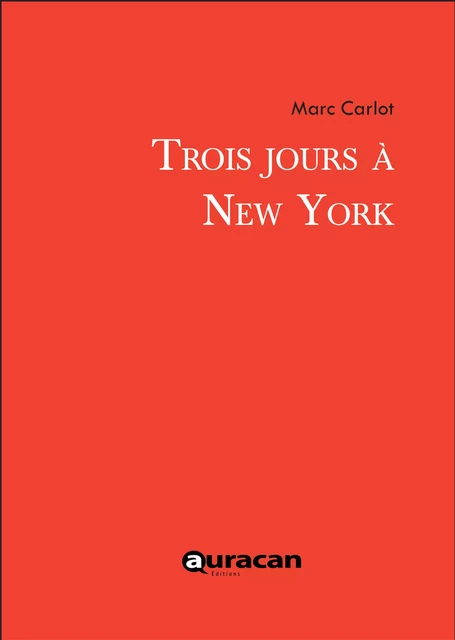 Trois jours à New York - Marc Carlot - Auracan éditions