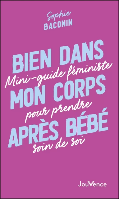 Bien dans mon corps après bébé : Mini-guide féministe pour prendre soin de soi - Sophie Baconin - Éditions Jouvence