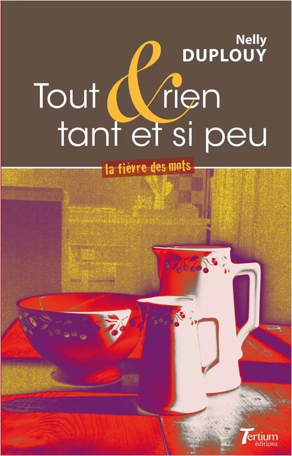 Tout et rien tant et si peu - Nelly Duplouy - Tertium éditions