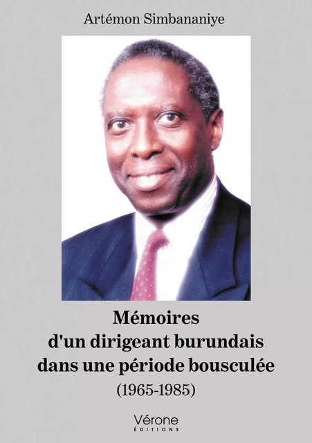 Mémoires d'un dirigeant burundais dans une période bousculée - Artémon Simbananiye - Editions Vérone