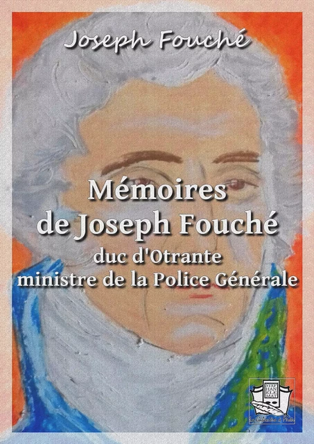 Mémoires de Joseph Fouché, duc d'Otrante, ministre de la Police Générale - Joseph Fouché - La Gibecière à Mots