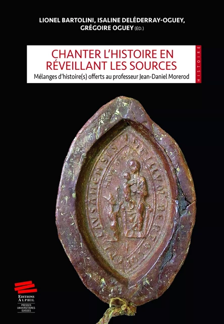 Chanter l’histoire en réveillant les sources - Lionel Bartolini, Isaline Deléderray-Oguey, Grégoire Oguey - Alphil-Presses universitaires suisses