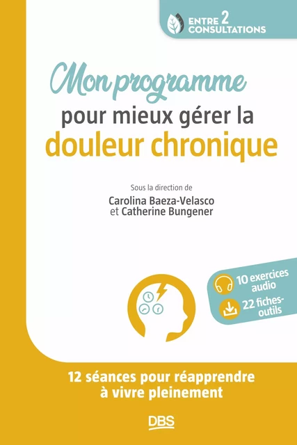 Mon programme pour mieux gérer la douleur chronique - Catherine Bungener, Carolina Baeza-Velasco - De Boeck Supérieur