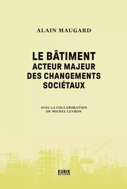 Le bâtiment : acteur majeur des changements sociétaux - Alain Maugard - Kubik éditions