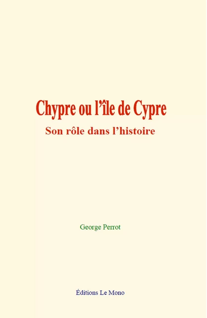 Chypre ou l’île de Cypre - George Perrot - Editions Le Mono