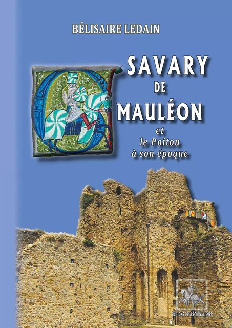 Savary de Mauléon et le Poitou à son époque - Bélisaire Ledain, Armand Désiré de la Fontenelle de Vaudoré - Editions des Régionalismes