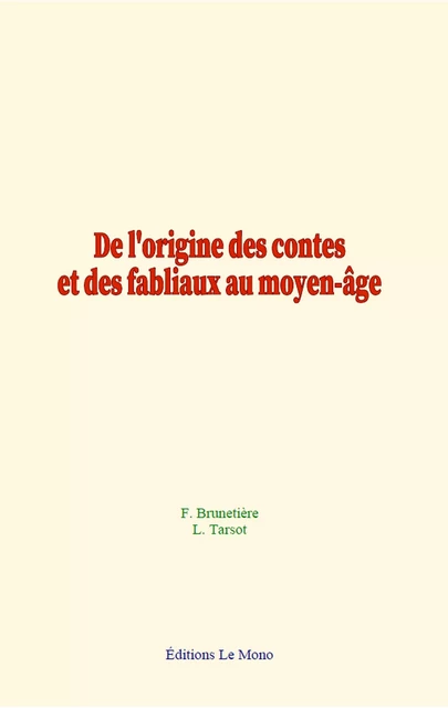 De l'origine des contes et des fabliaux au moyen-âge - F. Brunetière, L. Tarsot - Editions Le Mono