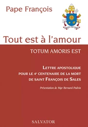 Tout est à l'amour : Lettre apostolique pour le 4e centenaire de la mort de saint François de Sales