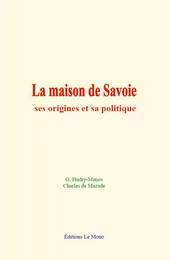 La maison de Savoie: ses origines et sa politique