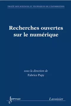 Recherches ouvertes sur le numérique - Fabrice Papy, Jérôme Dinet - Hermes Science Publications