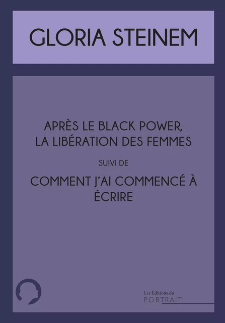 "Après le Black Power, la libération des femmes" suivi de "Comment j'ai commencé à écrire" - Gloria Steinem - les Éditions du Portrait