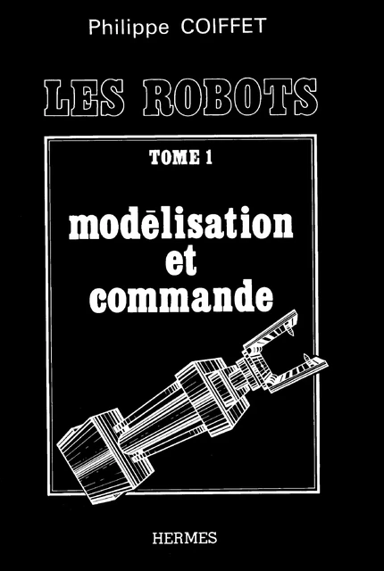 Les robots tome 1 : modélisation et commande - Philippe Coiffet - Hermes Science Publications