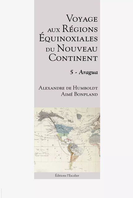 Voyage aux régions équinoxiales du Nouveau Continent - Tome 5 - Aragua - Alexandre de Humboldt, Aimé Bonpland - Editions l'Escalier