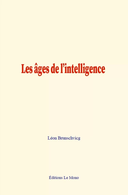 Les âges de l’intelligence - Léon Brunschvicg - Editions Le Mono