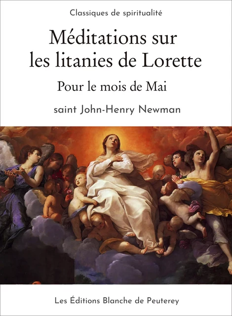 Méditations sur les litanies de Lorette, pour le mois de mai - John Henry Newman - Les Editions Blanche de Peuterey