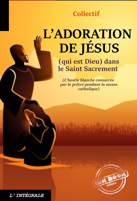 L’Adoration de Jésus (qui est Dieu) dans le Saint Sacrement. [Nouv. éd. revue et mise à jour]. - Anonyme Collectif,  Collectif - Ink book