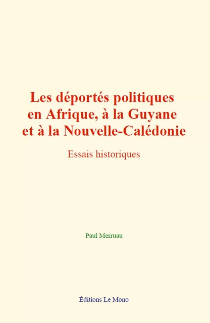 Les déportés politiques en Afrique, à la Guyane et à la Nouvelle-Calédonie - Paul Merruau - Editions Le Mono