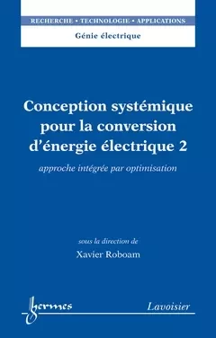 Conception systémique pour la conversion d'énergie électrique 2 - Ren Le Doeuff, Xavier Roboam - Hermes Science Publications