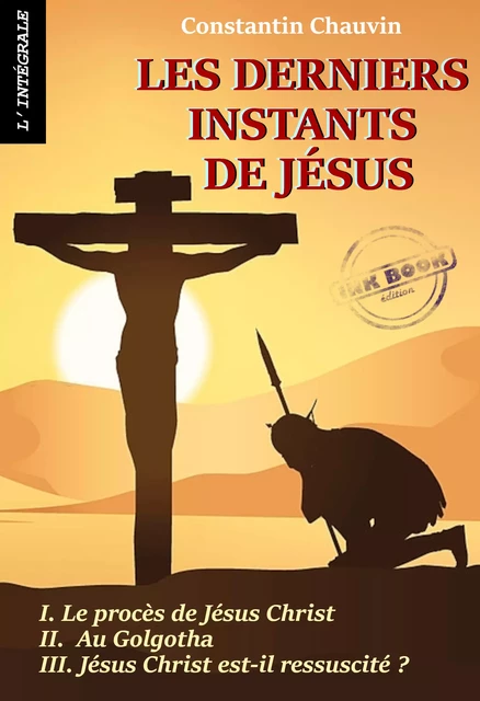 Les derniers instants de Jésus. [Nouv. éd. revue et mise à jour]. - Constantin Chauvin - Ink book