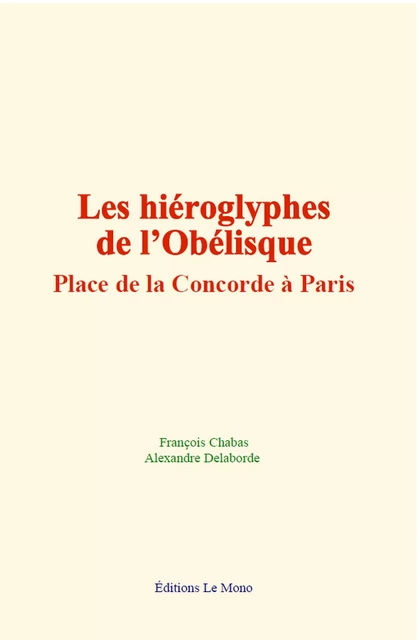 Les hiéroglyphes de l’Obélisque, place de la Concorde à Paris - François Chabas, Alexandre Delaborde - Editions Le Mono