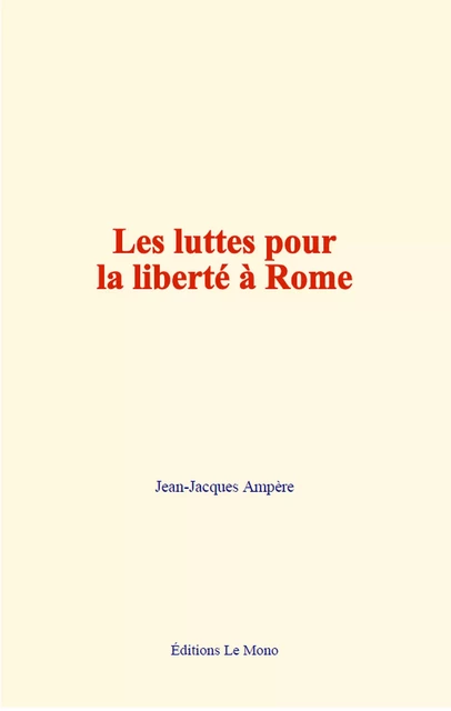 Les luttes pour la liberté à Rome - Jean-Jacques Ampère - Editions Le Mono