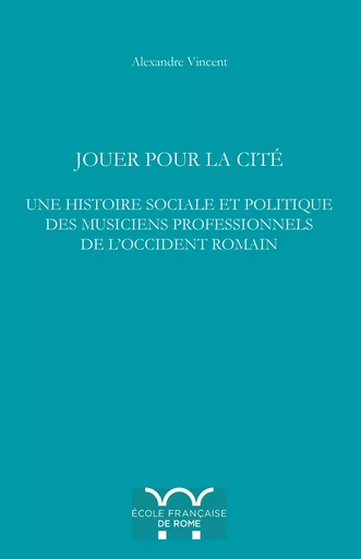 Jouer pour la cité - Alexandre Vincent - Publications de l’École française de Rome