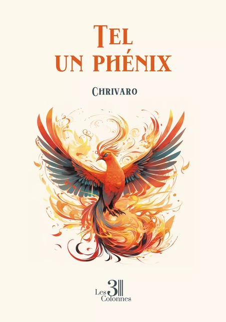 Tel un phénix -  Chrivaro - Éditions les 3 colonnes