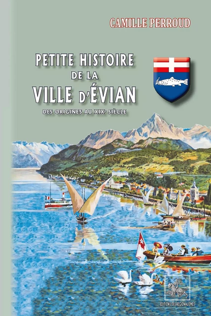 Petite Histoire de la Ville d'Evian - Camille Perroud - Editions des Régionalismes