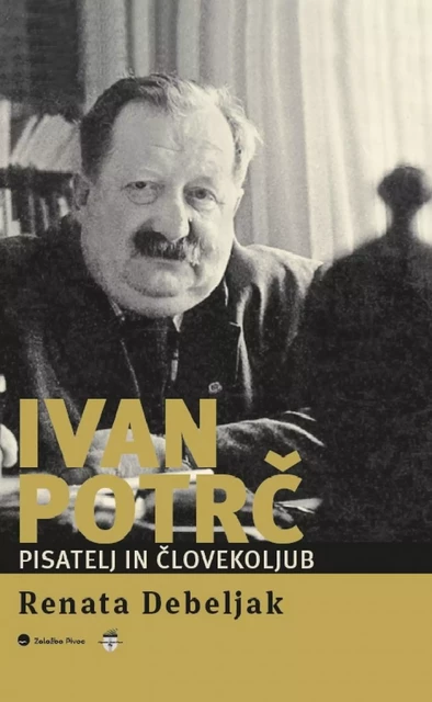 Ivan Potrč, pisatelj in človekoljub - Renata Debeljak - Založba Pivec