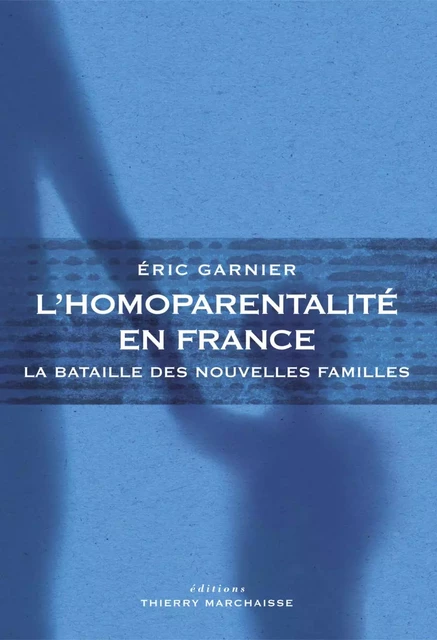 L'Homoparentalité en France - Eric Garnier - Éditions Thierry Marchaisse