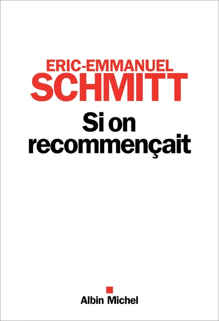 Si on recommençait - Eric-Emmanuel Schmitt - Albin Michel