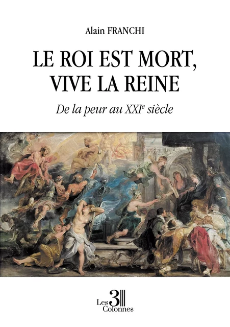 Le roi est mort, vive la reine - De la peur au XXIe siècle - Alain Franchi - Éditions les 3 colonnes