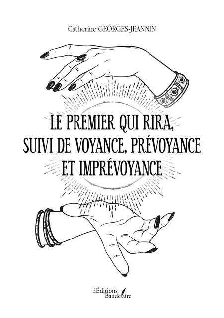 Le premier qui rira, suivi de Voyance, prévoyance et imprévoyance - Catherine Georges-Jeannin - Éditions Baudelaire