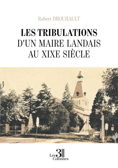 Les tribulations d'un maire landais au XIXe siècle - Drouhault Robert - Éditions les 3 colonnes