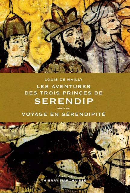 Les Aventures des trois Princes de Serendip - Dominique Goy-Blanquet, Marie-Anne Paveau, Aude Volpilhac, Louis de Mailly - Éditions Thierry Marchaisse