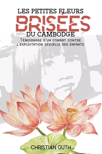 Les petites fleurs brisées du Cambodge - Christian Guth - Atramenta