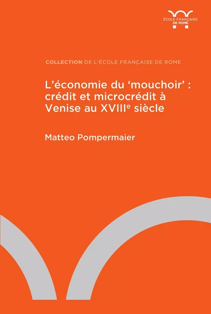 L’économie du ‘mouchoir’ : crédit et microcrédit à Venise au XVIIIe siècle - Matteo Pompermaier - Publications de l’École française de Rome