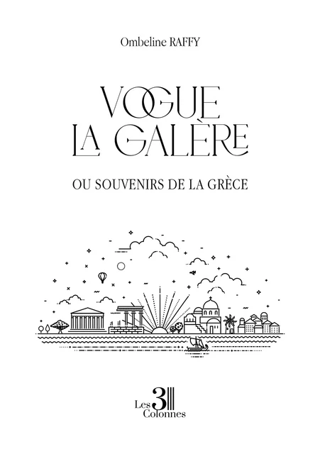 Vogue la galère - Ou souvenirs de la Grèce - Raffy Ombeline - Éditions les 3 colonnes