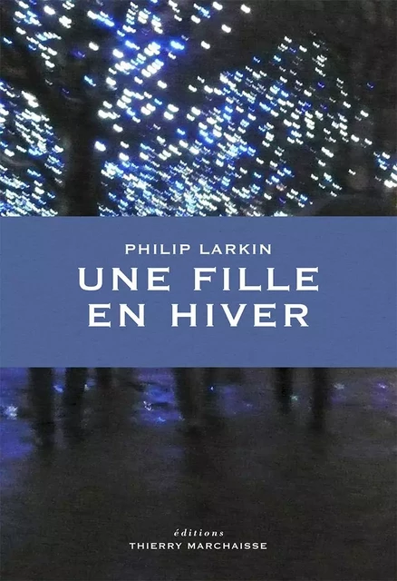 Une fille en hiver - Philip Larkin - Éditions Thierry Marchaisse